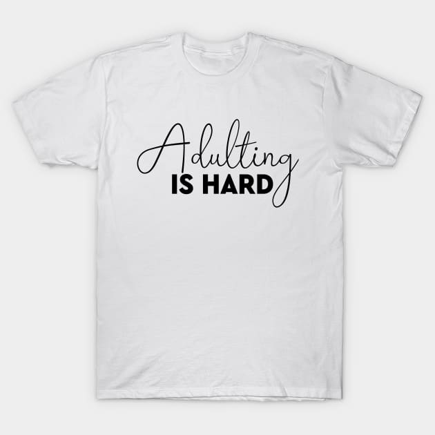 Adulting Is Hard Funny Shirt T-Shirt by Almytee